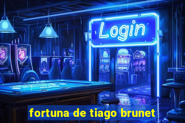 fortuna de tiago brunet